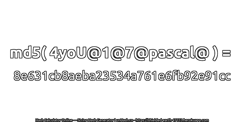 md5( 4yoU@1@7@pascal@ ) = 8e631cb8aeba23534a761e6fb92e91cc | unHash.co