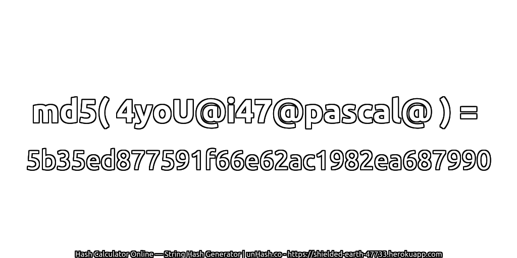 md5( 4yoU@i47@pascal@ ) = 5b35ed877591f66e62ac1982ea687990 | unHash.co