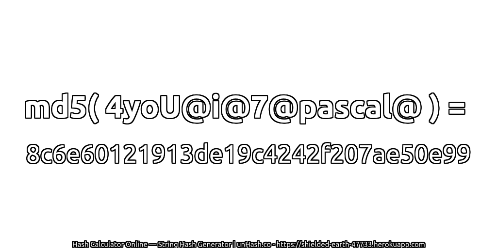 md5( 4yoU@i@7@pascal@ ) = 8c6e60121913de19c4242f207ae50e99 | unHash.co