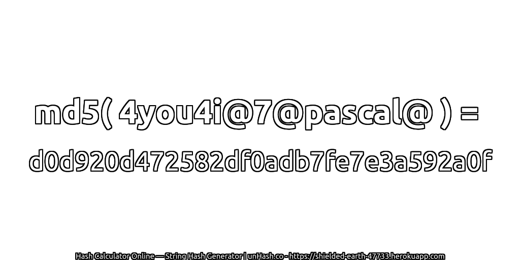 md5( 4you4i@7@pascal@ ) = d0d920d472582df0adb7fe7e3a592a0f | unHash.co