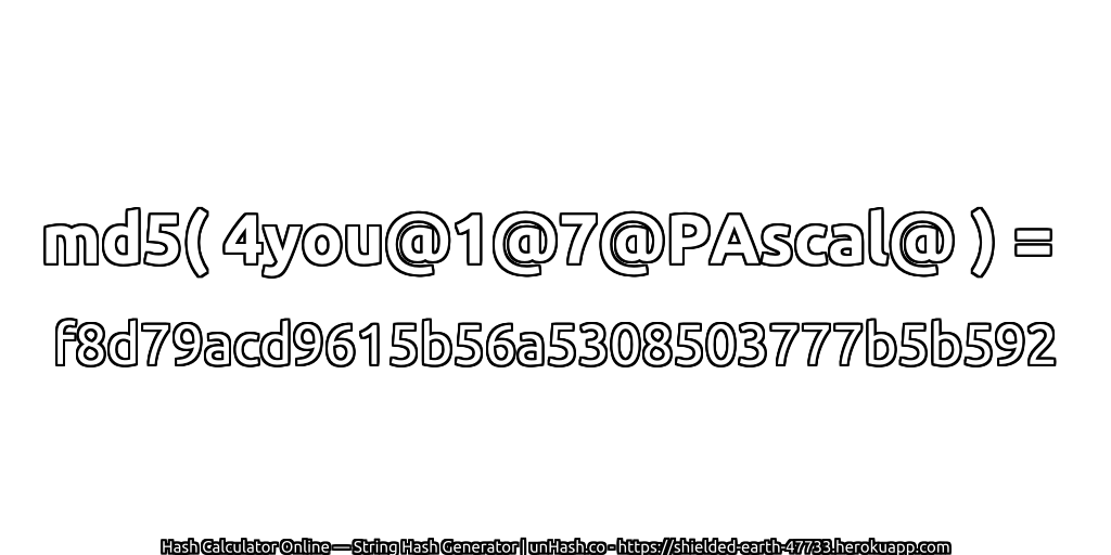 md5( 4you@1@7@PAscal@ ) = f8d79acd9615b56a5308503777b5b592 | unHash.co