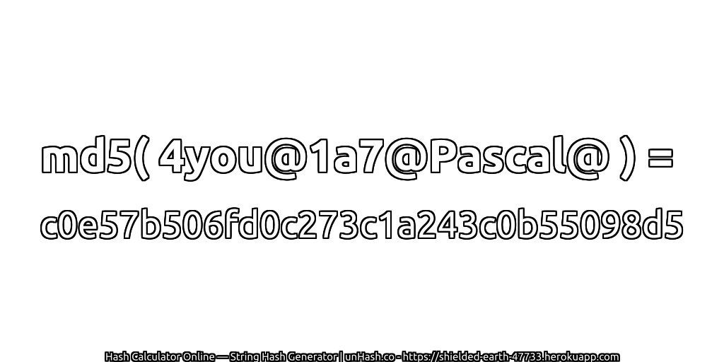 md5( 4you@1a7@Pascal@ ) = c0e57b506fd0c273c1a243c0b55098d5 | unHash.co