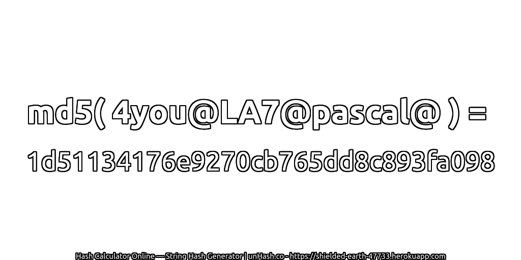 md5( 4you@LA7@pascal@ ) = 1d51134176e9270cb765dd8c893fa098 | unHash.co