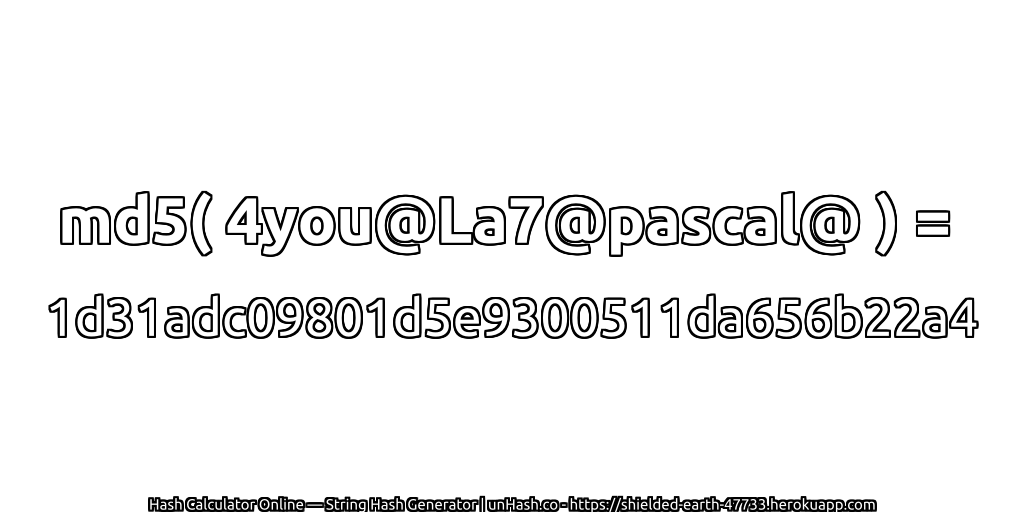md5( 4you@La7@pascal@ ) = 1d31adc09801d5e9300511da656b22a4 | unHash.co