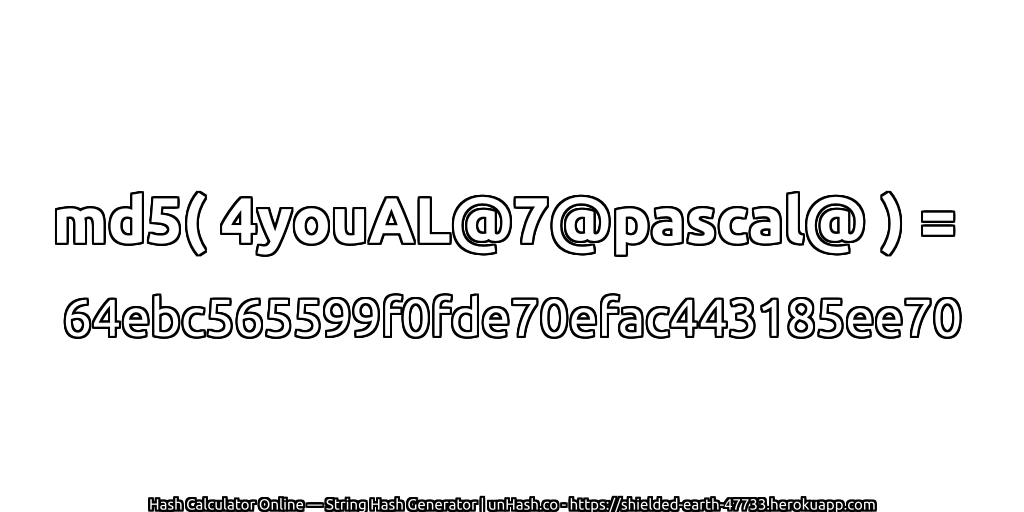 md5( 4youAL@7@pascal@ ) = 64ebc565599f0fde70efac443185ee70 | unHash.co