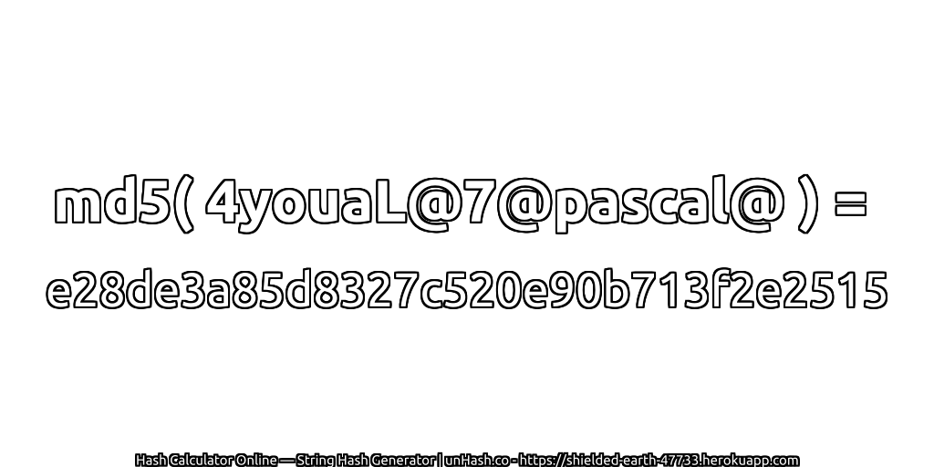 md5( 4youaL@7@pascal@ ) = e28de3a85d8327c520e90b713f2e2515 | unHash.co