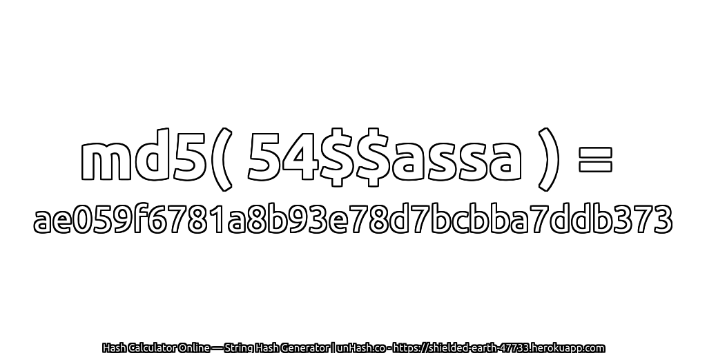 md5( 54$$assa ) = ae059f6781a8b93e78d7bcbba7ddb373 | unHash.co