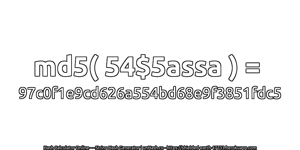 md5( 54$5assa ) = 97c0f1e9cd626a554bd68e9f3851fdc5 | unHash.co