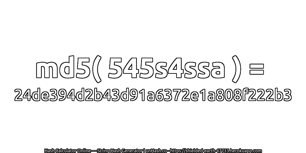 md5( 545s4ssa ) = 24de394d2b43d91a6372e1a808f222b3 | unHash.co