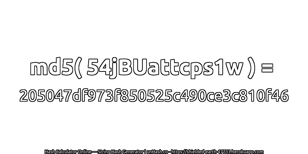 md5( 54jBUattcps1w ) = 205047df973f850525c490ce3c810f46 | unHash.co