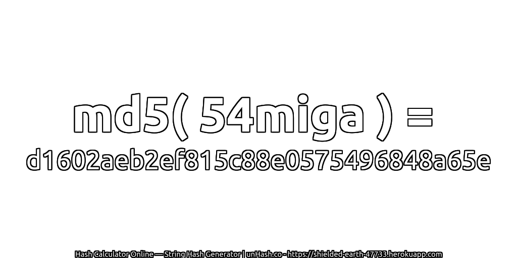 md5( 54miga ) = d1602aeb2ef815c88e0575496848a65e | unHash.co