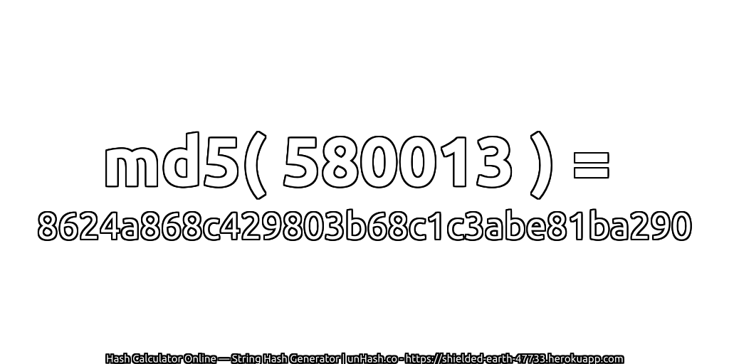 md5( 580013 ) = 8624a868c429803b68c1c3abe81ba290 | unHash.co