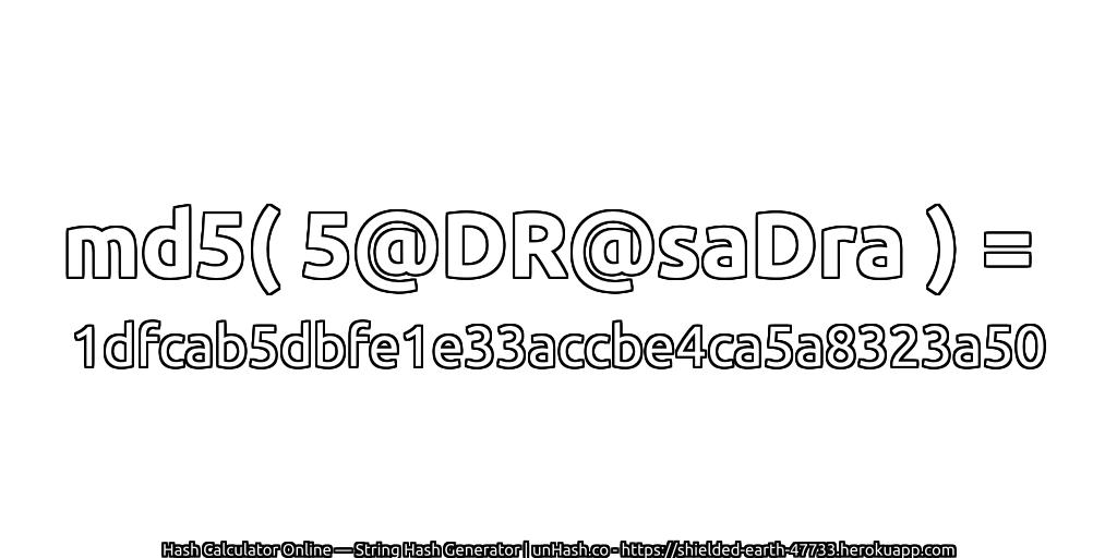md5( 5@DR@saDra ) = 1dfcab5dbfe1e33accbe4ca5a8323a50 | unHash.co
