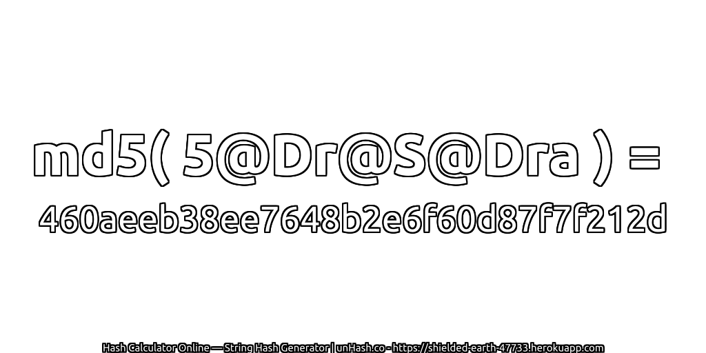 md5( 5@Dr@S@Dra ) = 460aeeb38ee7648b2e6f60d87f7f212d | unHash.co