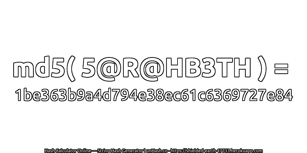 md5( 5@R@HB3TH ) = 1be363b9a4d794e38ec61c6369727e84 | unHash.co