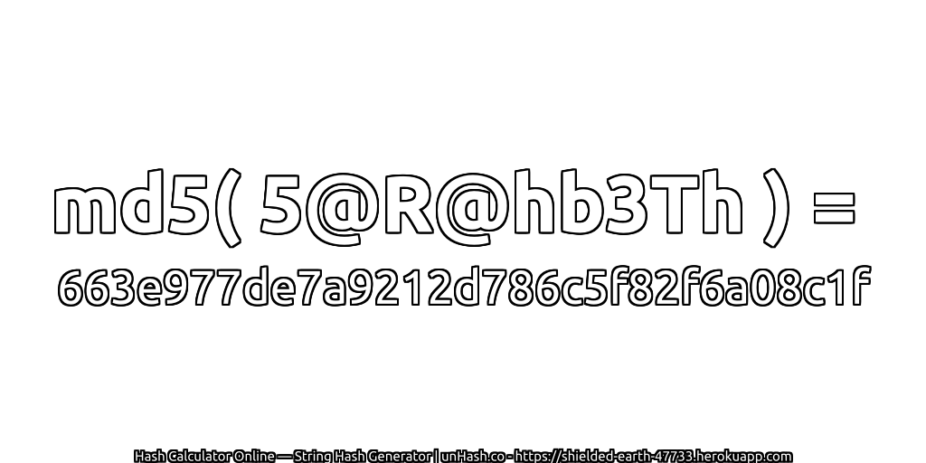 md5( 5@R@hb3Th ) = 663e977de7a9212d786c5f82f6a08c1f | unHash.co