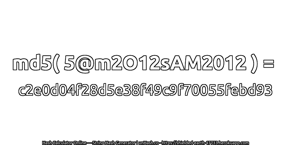 md5( 5@m2O12sAM2012 ) = c2e0d04f28d5e38f49c9f70055febd93 | unHash.co