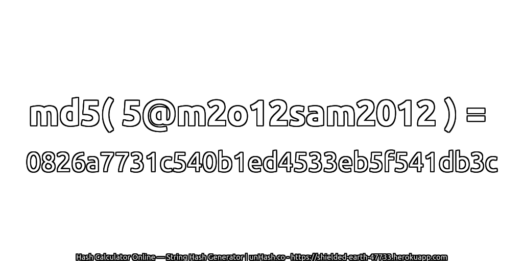 md5( 5@m2o12sam2012 ) = 0826a7731c540b1ed4533eb5f541db3c | unHash.co