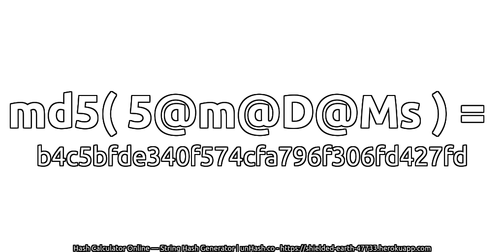 md5( 5@m@D@Ms ) = b4c5bfde340f574cfa796f306fd427fd | unHash.co