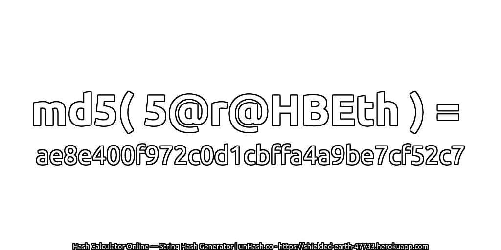 md5( 5@r@HBEth ) = ae8e400f972c0d1cbffa4a9be7cf52c7 | unHash.co
