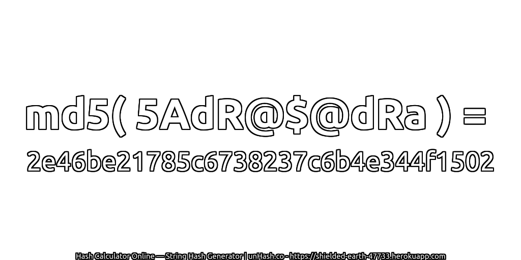 md5( 5AdR@$@dRa ) = 2e46be21785c6738237c6b4e344f1502 | unHash.co