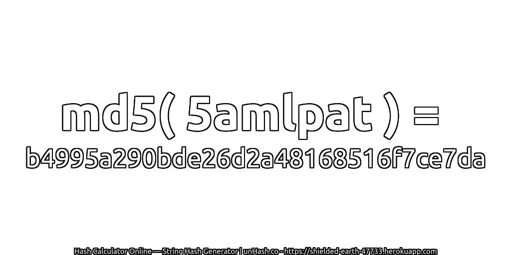 md5( 5amlpat ) = b4995a290bde26d2a48168516f7ce7da | unHash.co