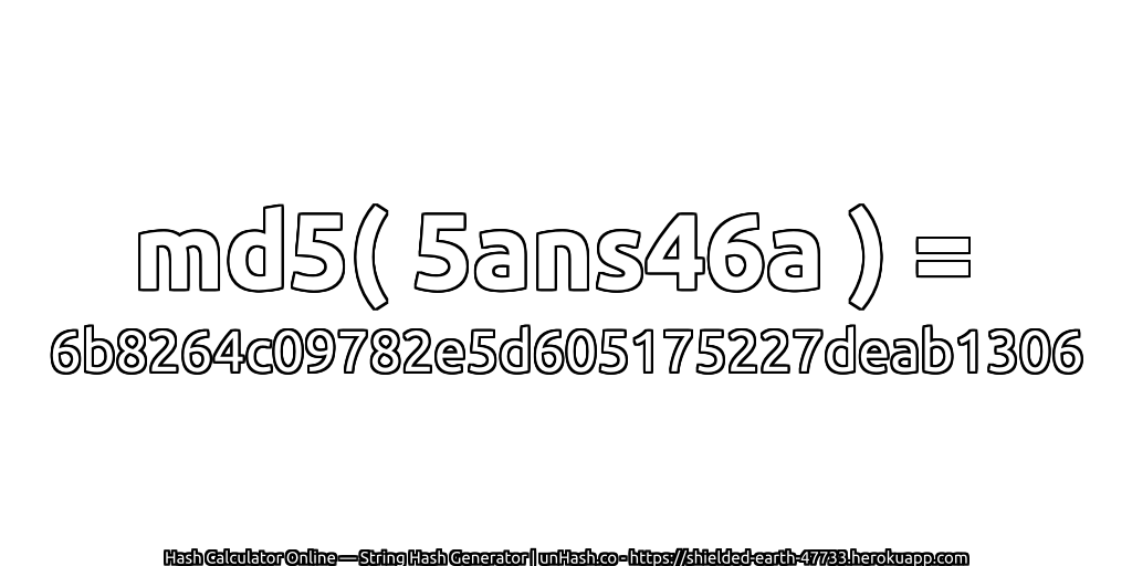 md5( 5ans46a ) = 6b8264c09782e5d605175227deab1306 | unHash.co