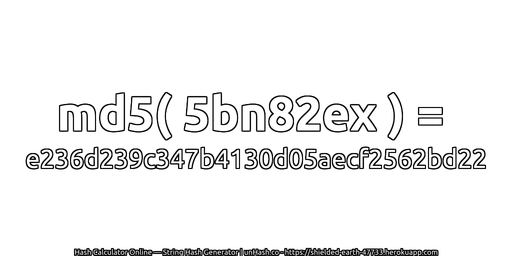 md5( 5bn82ex ) = e236d239c347b4130d05aecf2562bd22 | unHash.co
