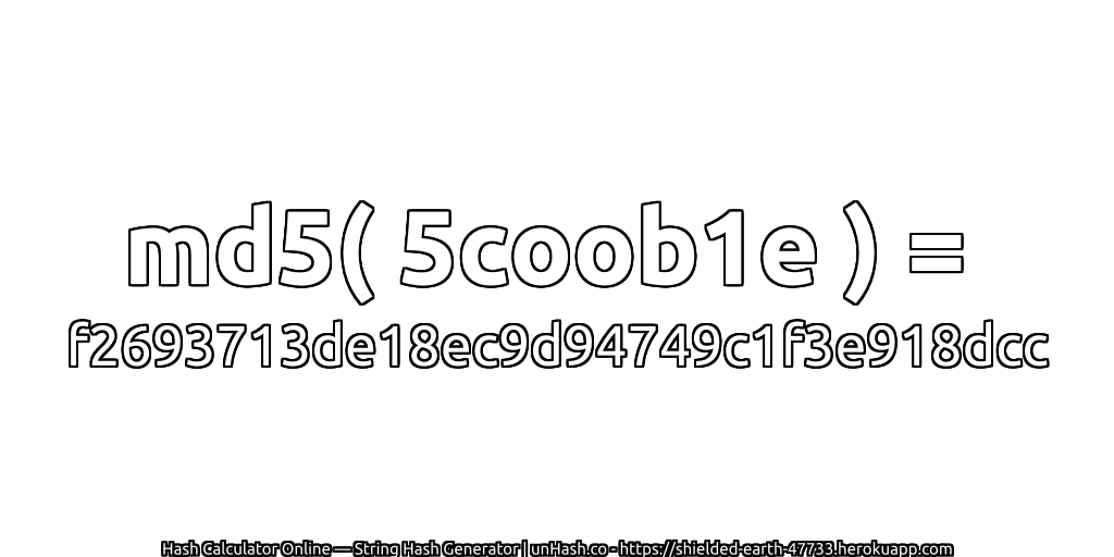 md5( 5coob1e ) = f2693713de18ec9d94749c1f3e918dcc | unHash.co