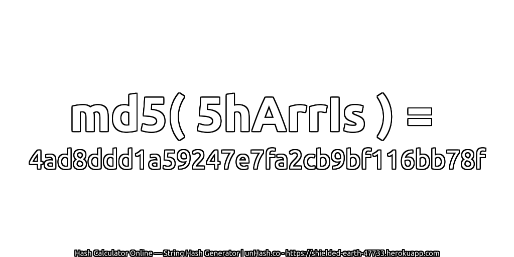 md5( 5hArrIs ) = 4ad8ddd1a59247e7fa2cb9bf116bb78f | unHash.co