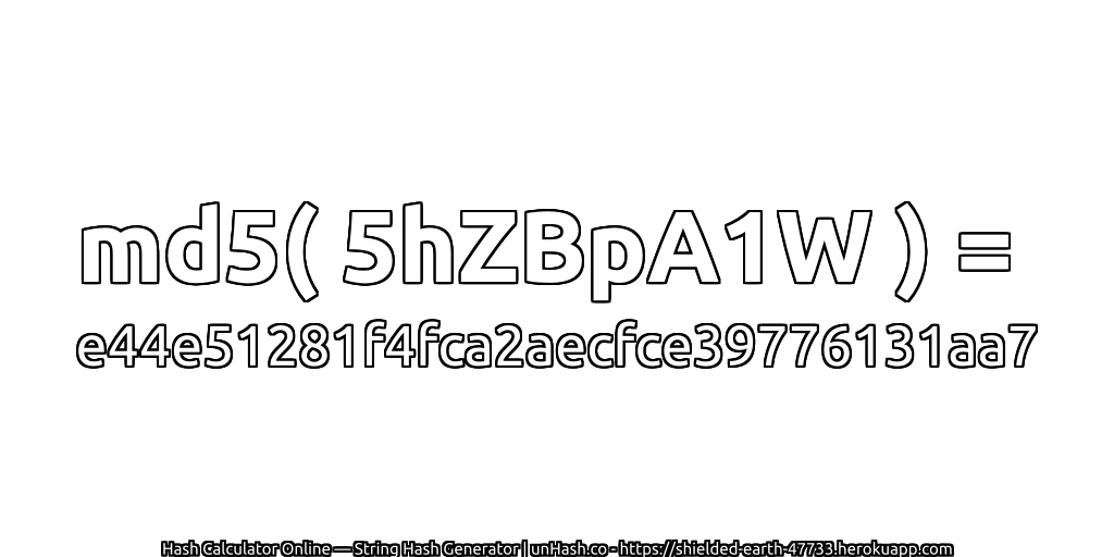 md5( 5hZBpA1W ) = e44e51281f4fca2aecfce39776131aa7 | unHash.co