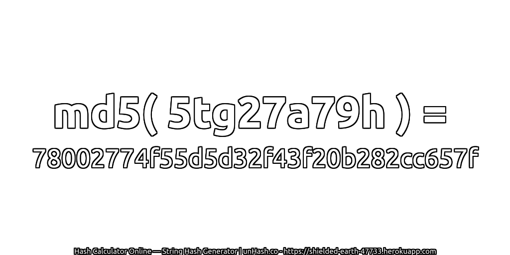 md5( 5tg27a79h ) = 78002774f55d5d32f43f20b282cc657f | unHash.co