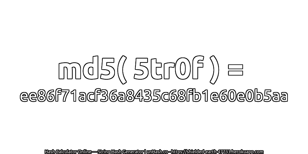 md5( 5tr0f ) = ee86f71acf36a8435c68fb1e60e0b5aa | unHash.co