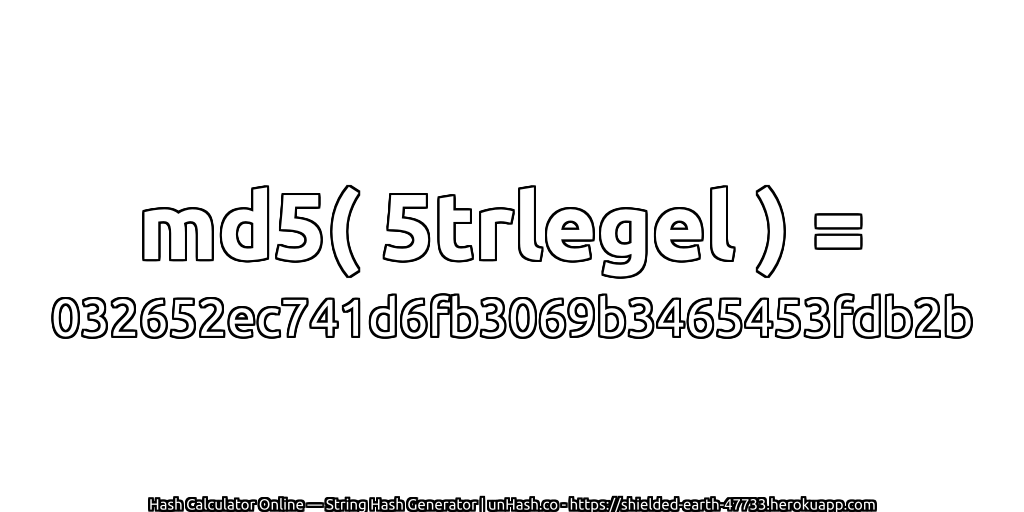 md5( 5trlegel ) = 032652ec741d6fb3069b3465453fdb2b | unHash.co