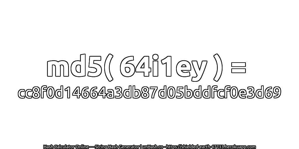 md5( 64i1ey ) = cc8f0d14664a3db87d05bddfcf0e3d69 | unHash.co
