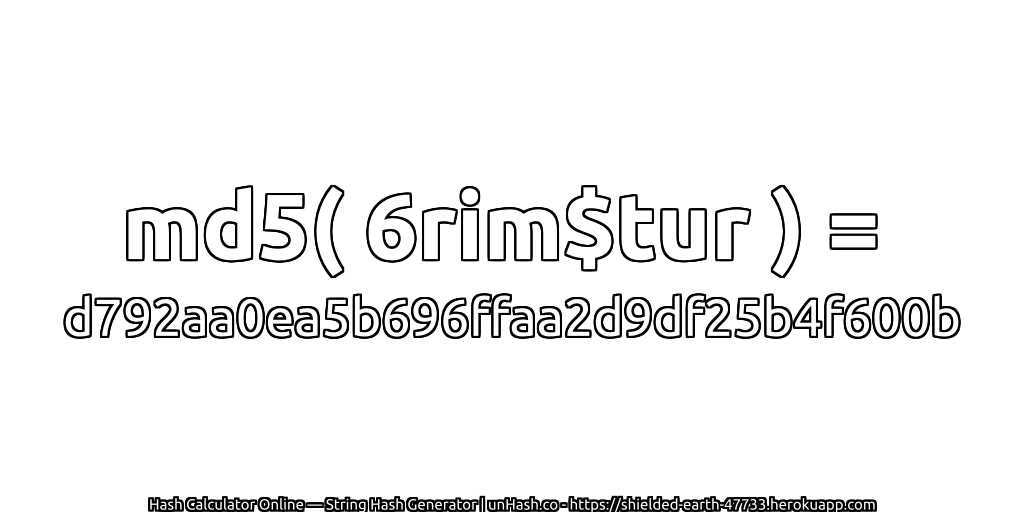 md5( 6rim$tur ) = d792aa0ea5b696ffaa2d9df25b4f600b | unHash.co