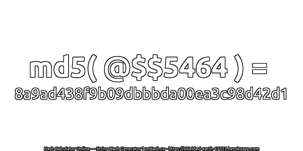 md5( @$$5464 ) = 8a9ad438f9b09dbbbda00ea3c98d42d1 | unHash.co