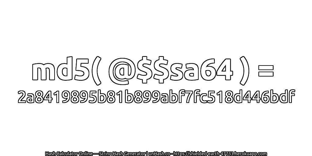 md5( @$$sa64 ) = 2a8419895b81b899abf7fc518d446bdf | unHash.co