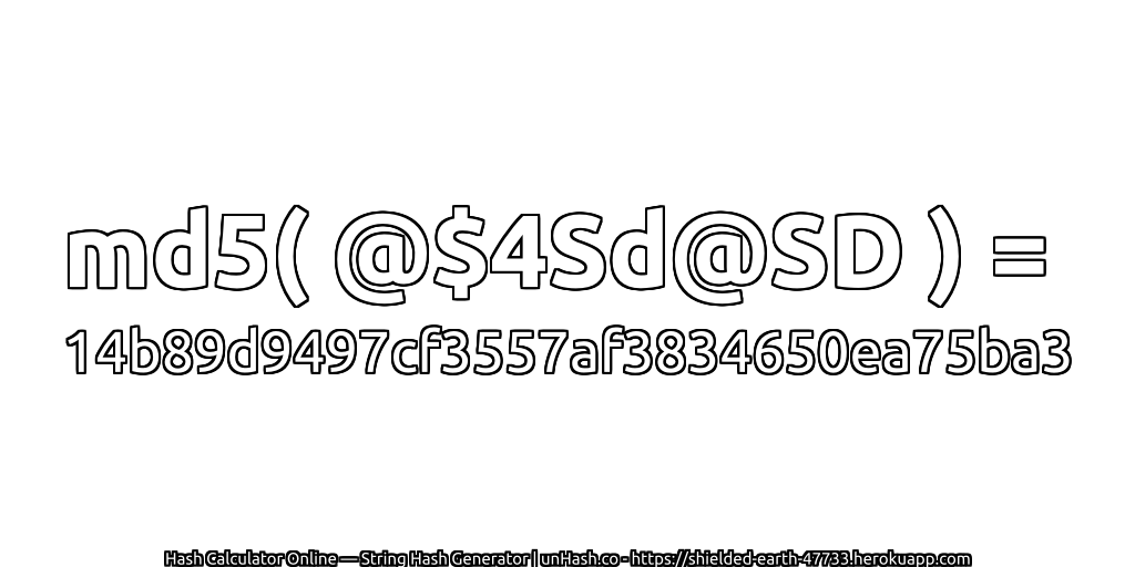 md5( @$4Sd@SD ) = 14b89d9497cf3557af3834650ea75ba3 | unHash.co