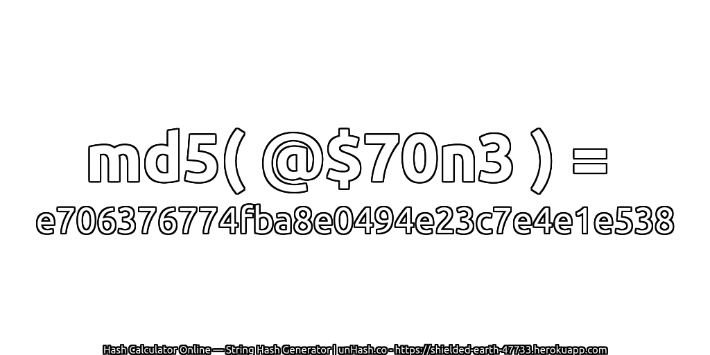 md5( @$70n3 ) = e706376774fba8e0494e23c7e4e1e538 | unHash.co