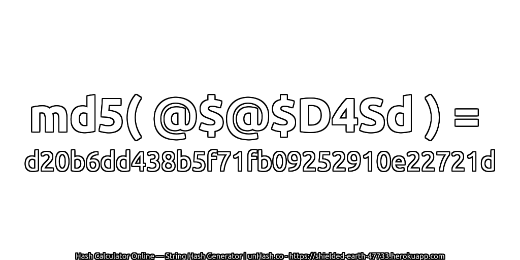 md5( @$@$D4Sd ) = d20b6dd438b5f71fb09252910e22721d | unHash.co