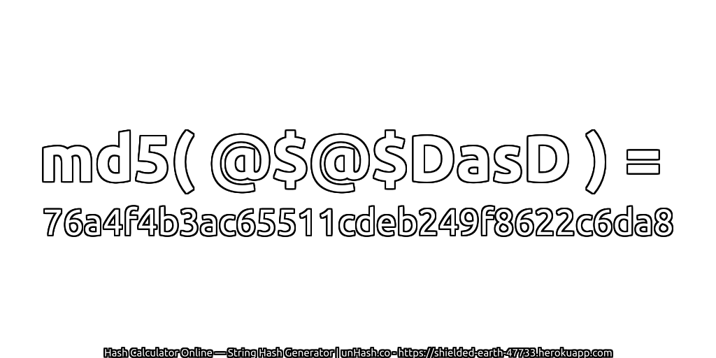 md5( @$@$DasD ) = 76a4f4b3ac65511cdeb249f8622c6da8 | unHash.co