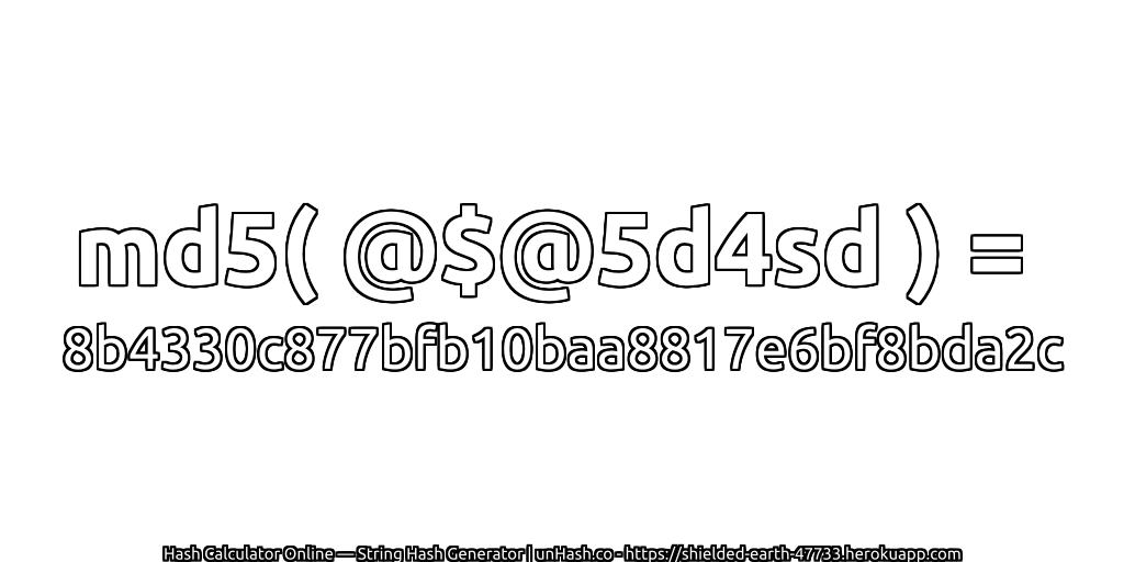 md5( @$@5d4sd ) = 8b4330c877bfb10baa8817e6bf8bda2c | unHash.co