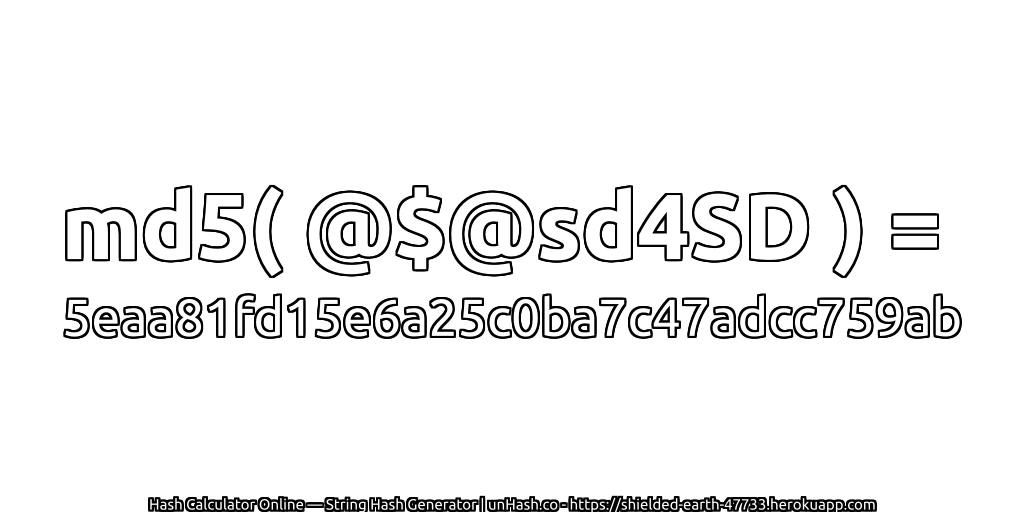 md5( @$@sd4SD ) = 5eaa81fd15e6a25c0ba7c47adcc759ab | unHash.co