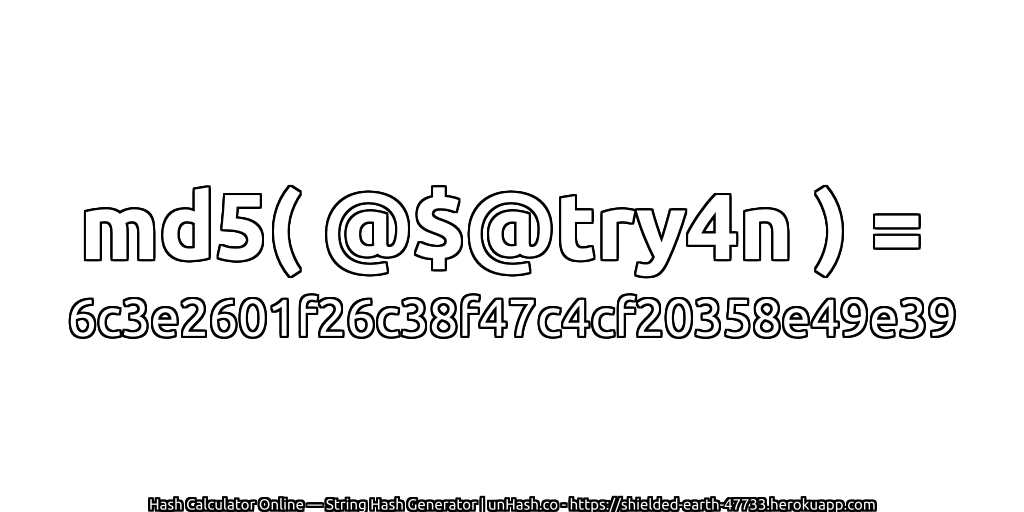 md5( @$@try4n ) = 6c3e2601f26c38f47c4cf20358e49e39 | unHash.co