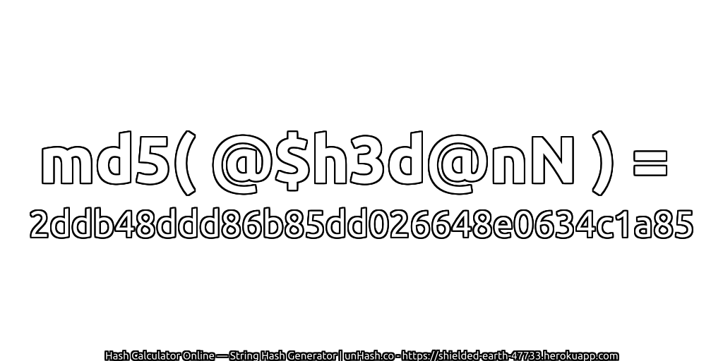 md5( @$h3d@nN ) = 2ddb48ddd86b85dd026648e0634c1a85 | unHash.co