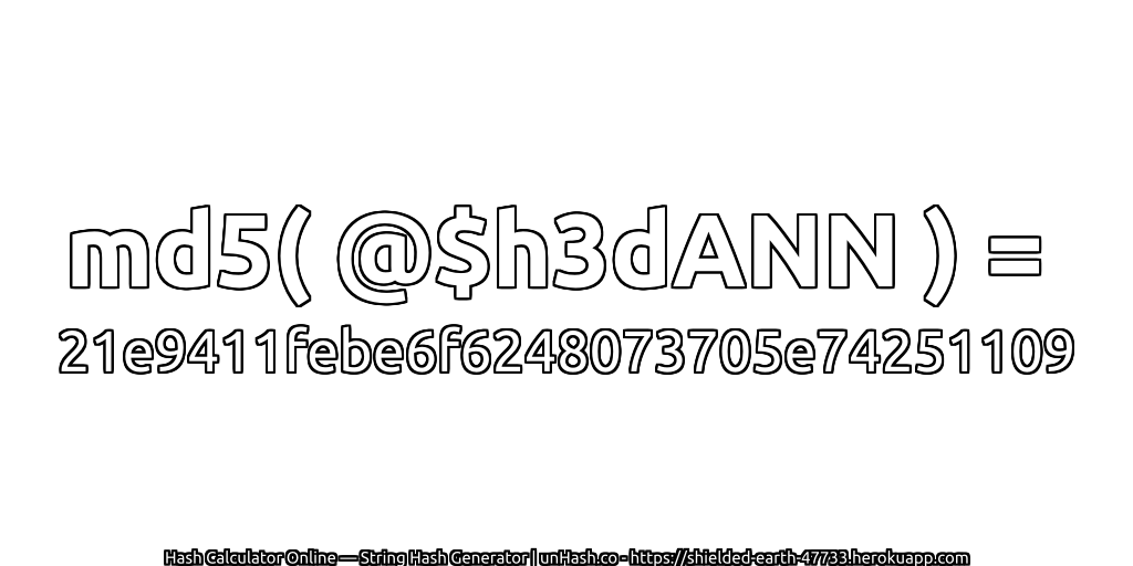 md5( @$h3dANN ) = 21e9411febe6f6248073705e74251109 | unHash.co