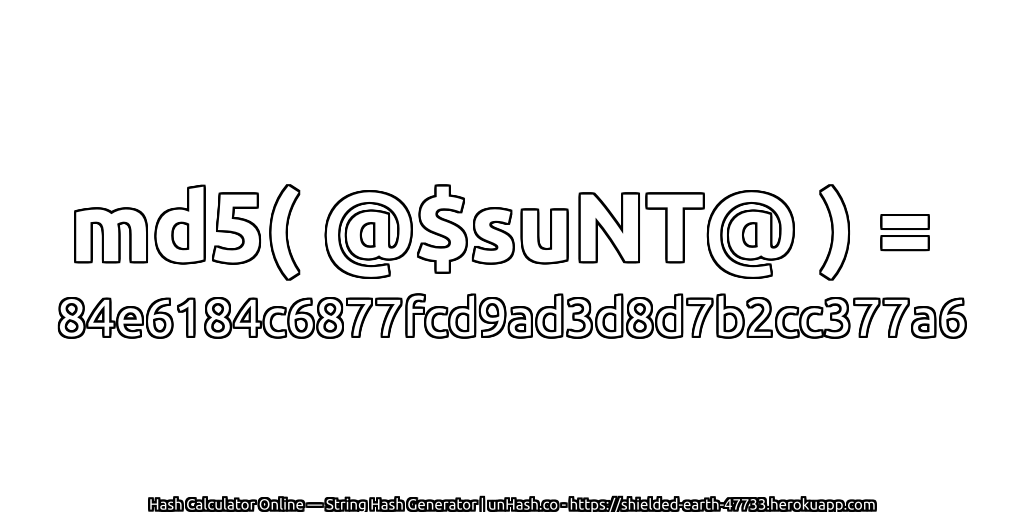 md5( @$suNT@ ) = 84e6184c6877fcd9ad3d8d7b2cc377a6 | unHash.co