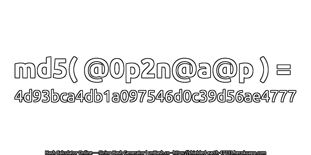 md5( @0p2n@a@p ) = 4d93bca4db1a097546d0c39d56ae4777 | unHash.co
