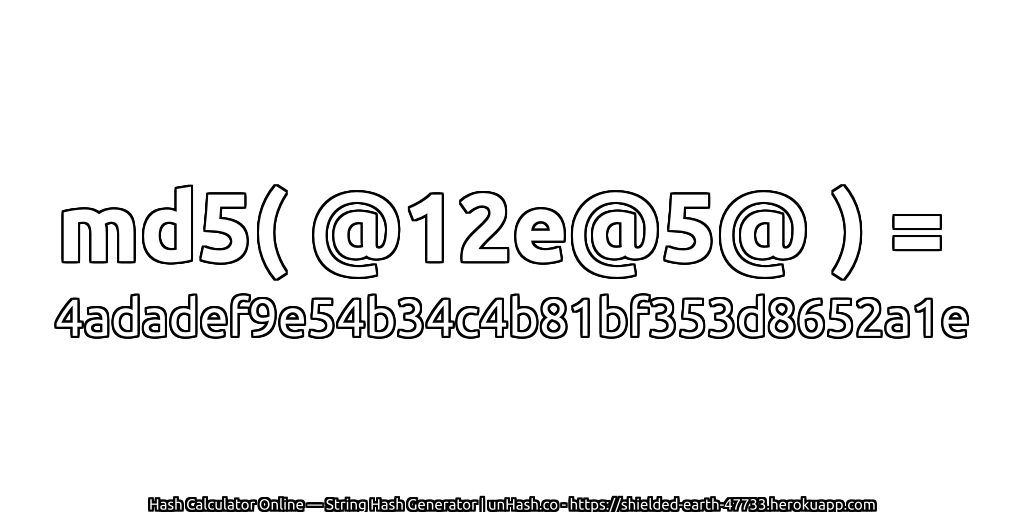 md5( @12e@5@ ) = 4adadef9e54b34c4b81bf353d8652a1e | unHash.co